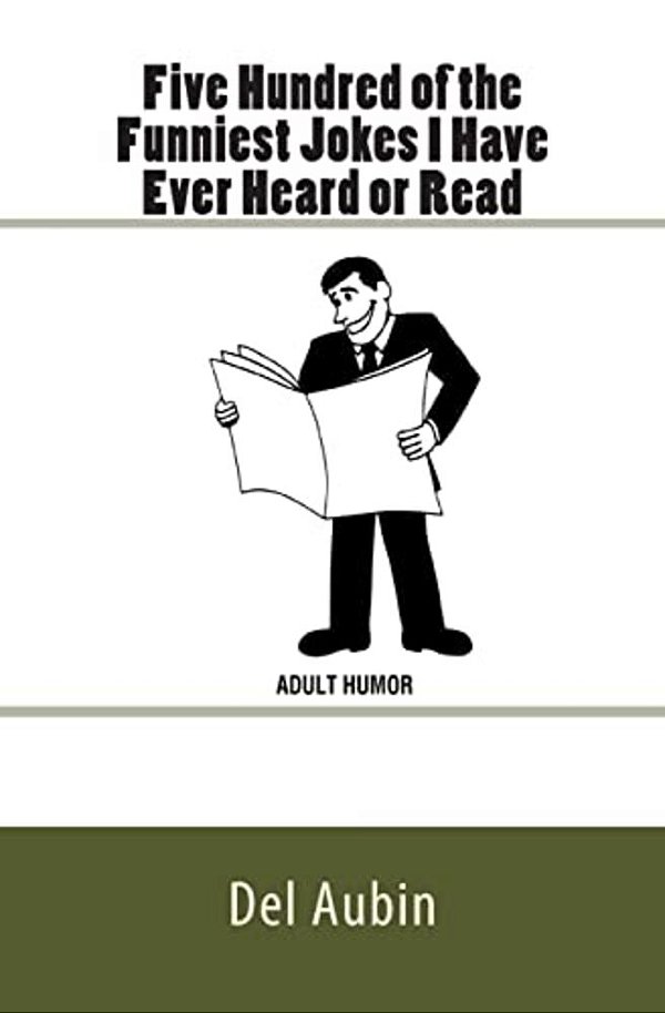 Five Hundred Of The Funniest Jokes I Have Ever Heard Or Read: Adult Humor-..