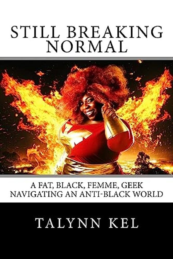 Still Breaking Normal: A Fat, Black, Femme, Geek Navigating An Anti-Black World-..