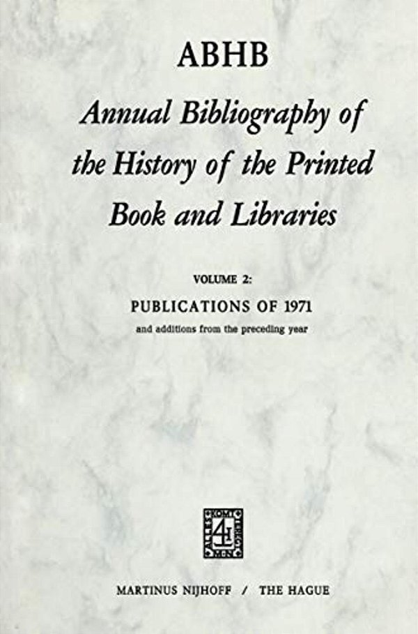 Annual Bibliography Of The History Of The Printed Book And Libra? Ies: Publications Of 1971 And Additions From The Preceding Year-..