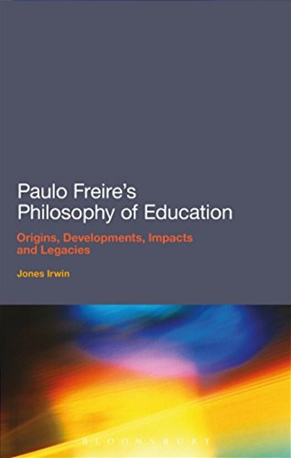 Paulo Freire's Philosophy Of Education: Origins, Developments, Impacts And Legacies-..