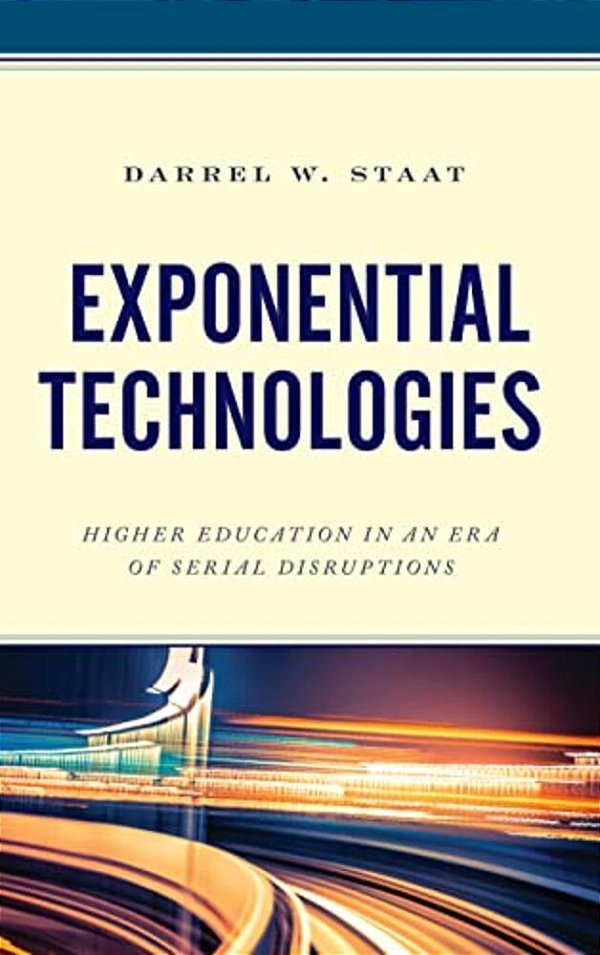 Exponential Technologies: Higher Education In An Era Of Serial Disruptions-..