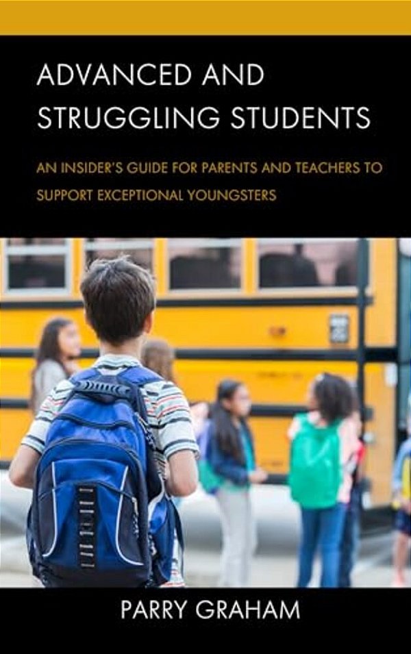 Advanced And Struggling Students: An Insider's Guide For Parents And Teachers To Support Exceptional Youngsters-..