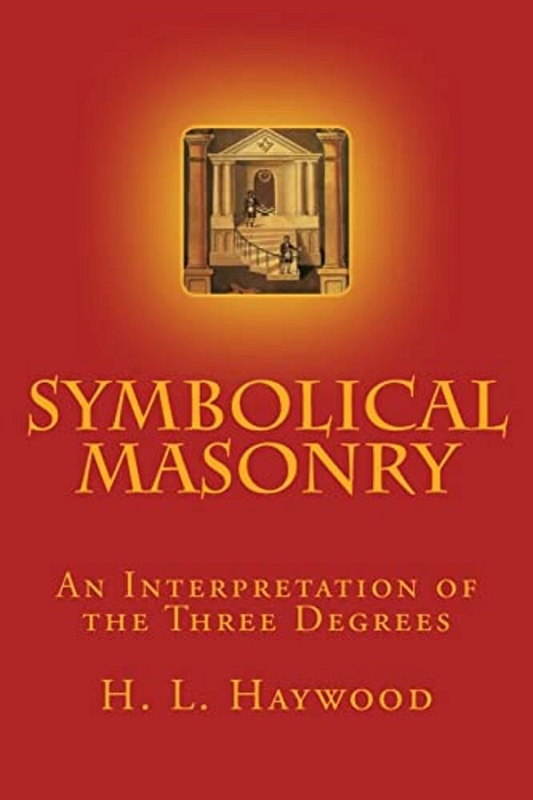 Symbolical Masonry: An Interpretation Of The Three Degrees-..