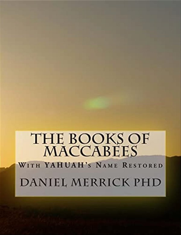 The Books Of Maccabees: With Yahuah's Name Restored-..
