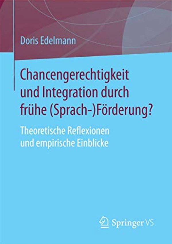 Chancengerechtigkeit Und Integration Durch Frühe (Sprach-)förderung?: Theoretische Reflexionen Und Empirische Einblicke-..