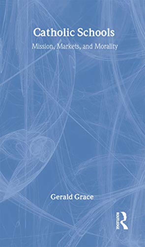 Catholic Schools: Mission, Markets, And Morality-..