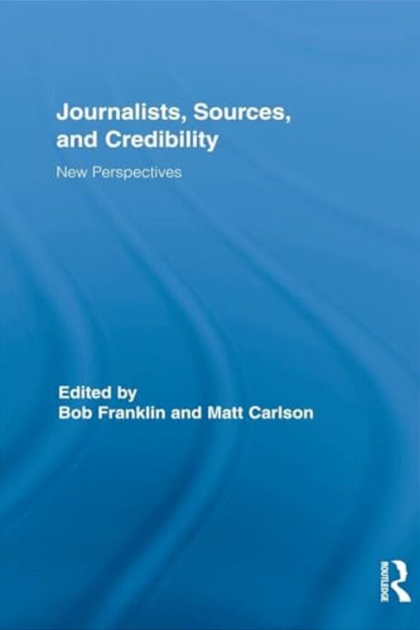 Journalists, Sources, And Credibility: New Perspectives-..