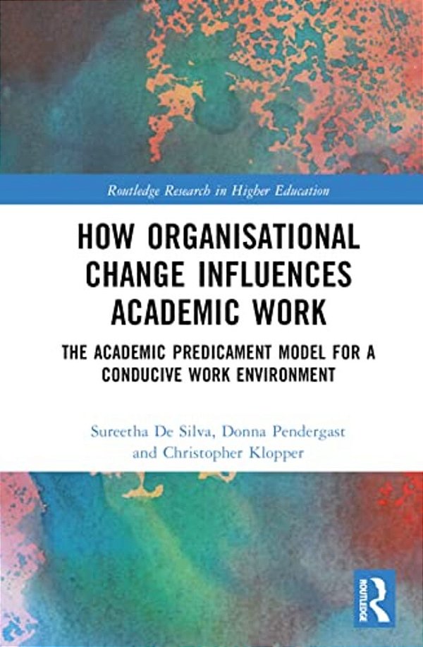 How Organisational Change Influences Academic Work: The Academic Predicament Model For A Conducive Work Environment-..