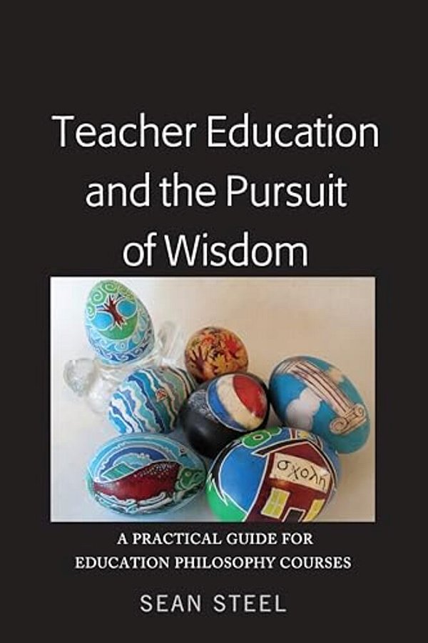 Teacher Education And The Pursuit Of Wisdom: A Practical Guide For Education Philosophy Courses-..