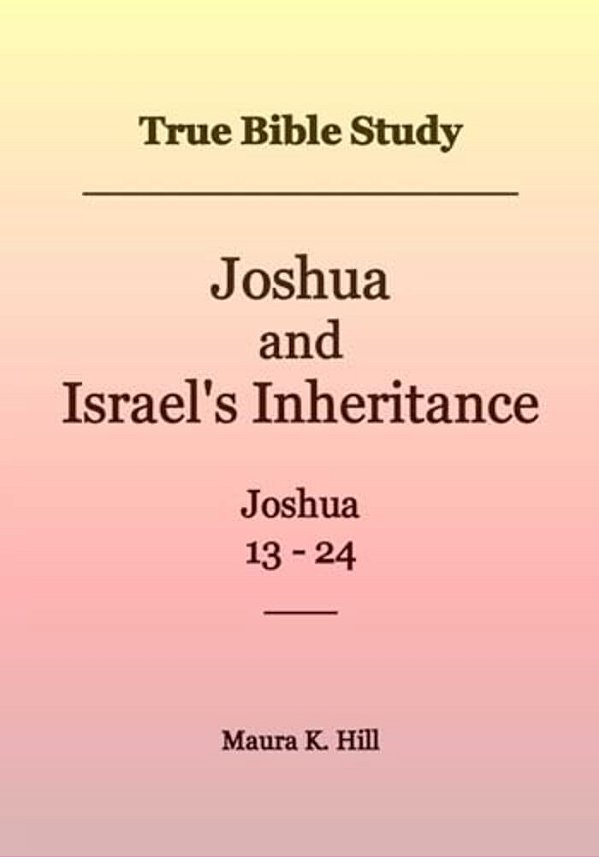 True Bible Study - Joshua And Israel's Inheritance Joshua 13-24-..