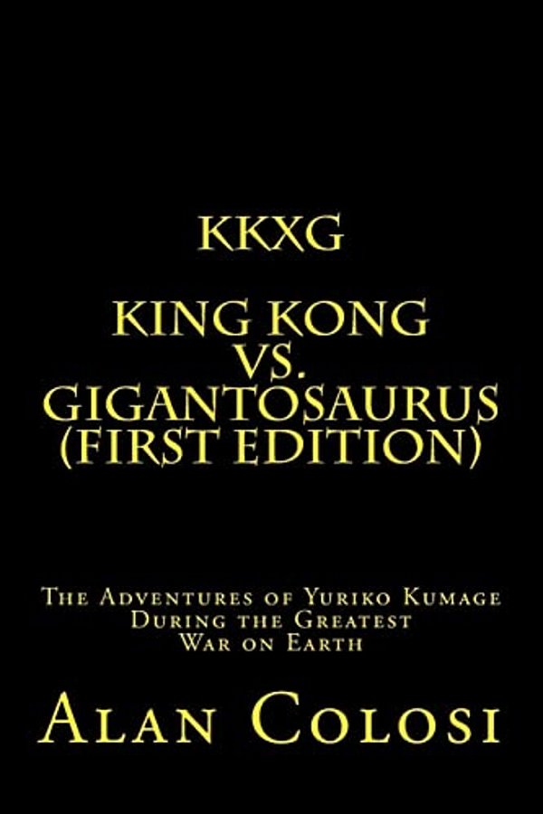 Kkxg: King Kong Vs Gigantosaurus (First Edition): The Adventures Of Yuriko Kumage During The Greatest War On Earth-..