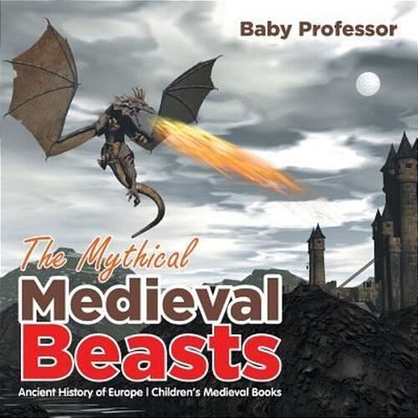 The Mythical Medieval Beasts Ancient History Of Europe Children's Medieval Books-..
