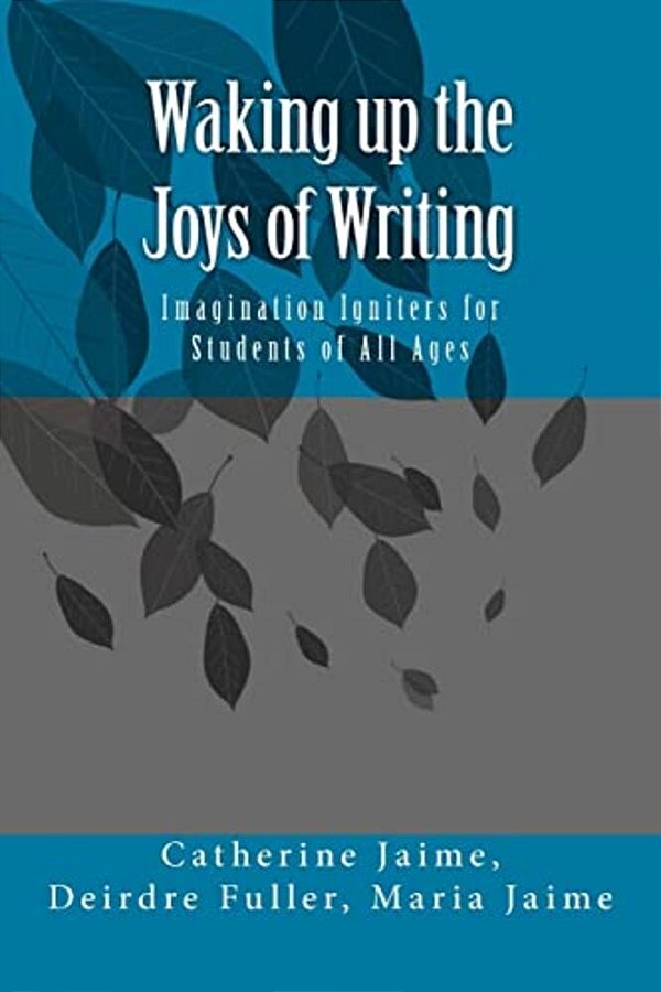 Waking Up The Joys Of Writing: Imagination Igniters For Students Of All Ages-..