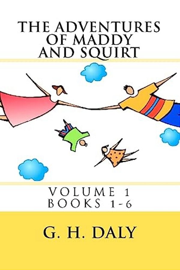 The Adventures Of Maddy And Squirt: Volume 1 Books 1-6-..