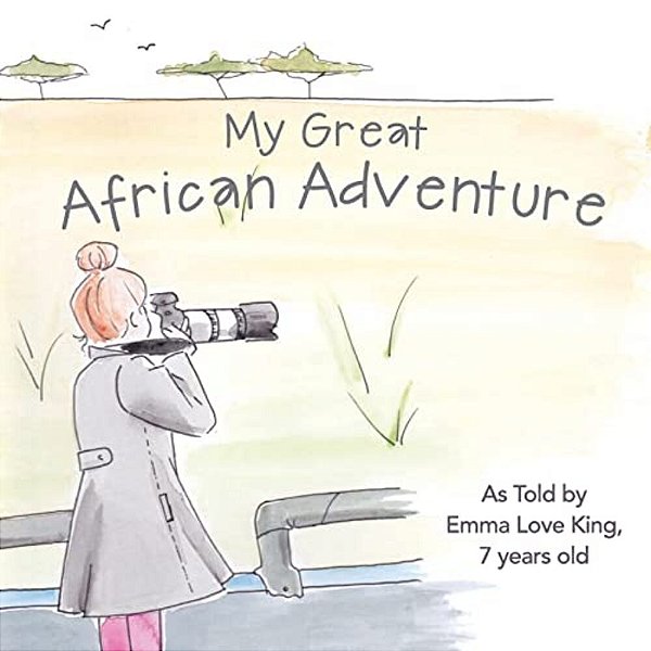 My Great African Adventure: As Told By Emma Love King, 7 Years Old-..