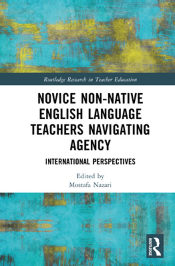 Novice Non-Native English Language Teachers Navigating Agency: International Perspectives-..