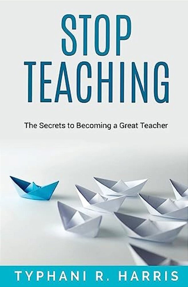 Stop Teaching: The Secrets To Becoming A Great Teacher-..