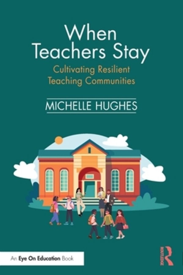 When Teachers Stay: Cultivating Resilient Teaching Communities-..