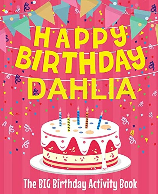 Happy Birthday Dahlia - The Big Birthday Activity Book: Personalized Children's Activity Book-..