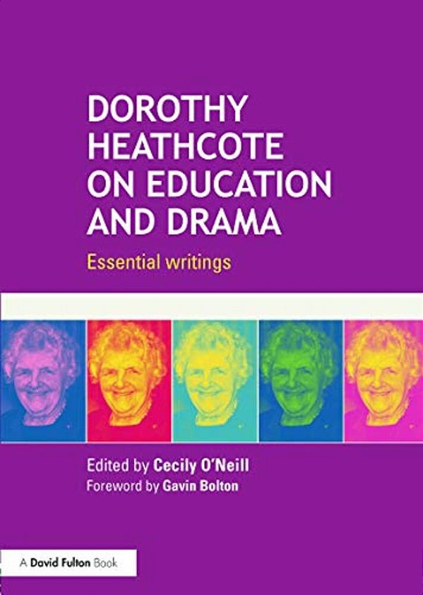 Dorothy Heathcote On Education And Drama: Essential Writings-..
