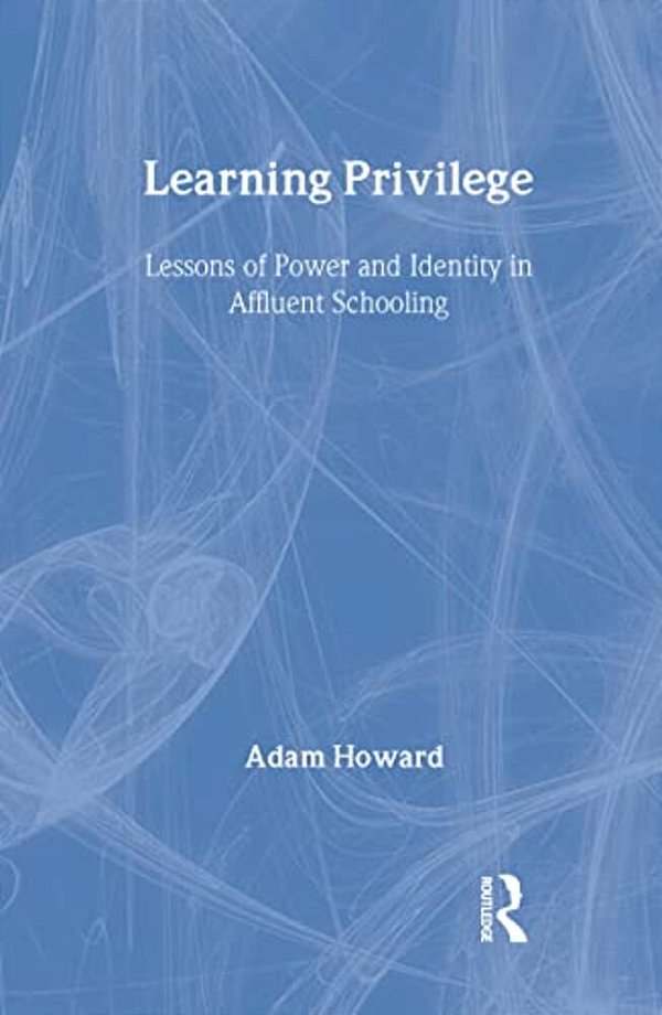 Learning Privilege: Lessons Of Power And Identity In Affluent Schooling-..