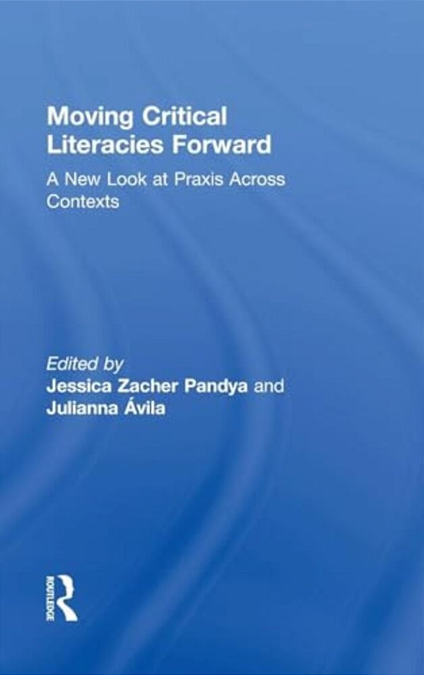 Moving Critical Literacies Forward: A New Look At Praxis Across Contexts-..