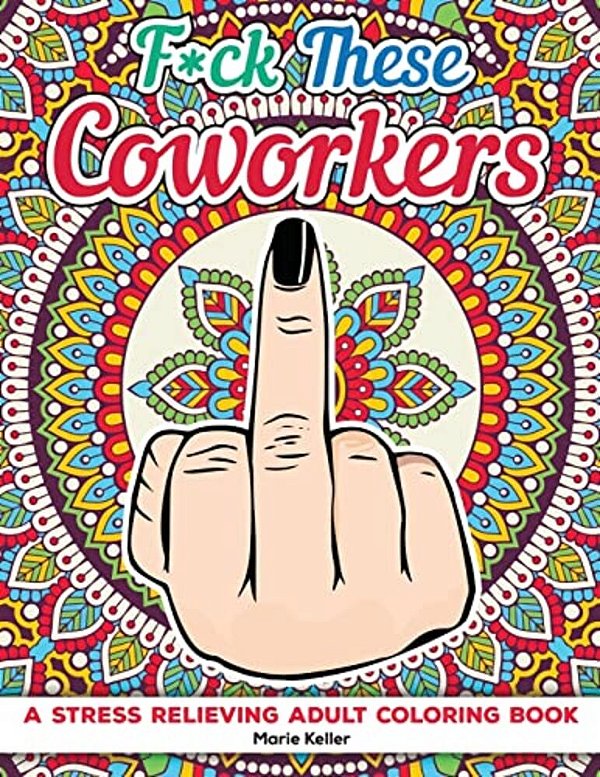Fuck These Coworkers: A Stress Relieving Adult Coloring Book-..