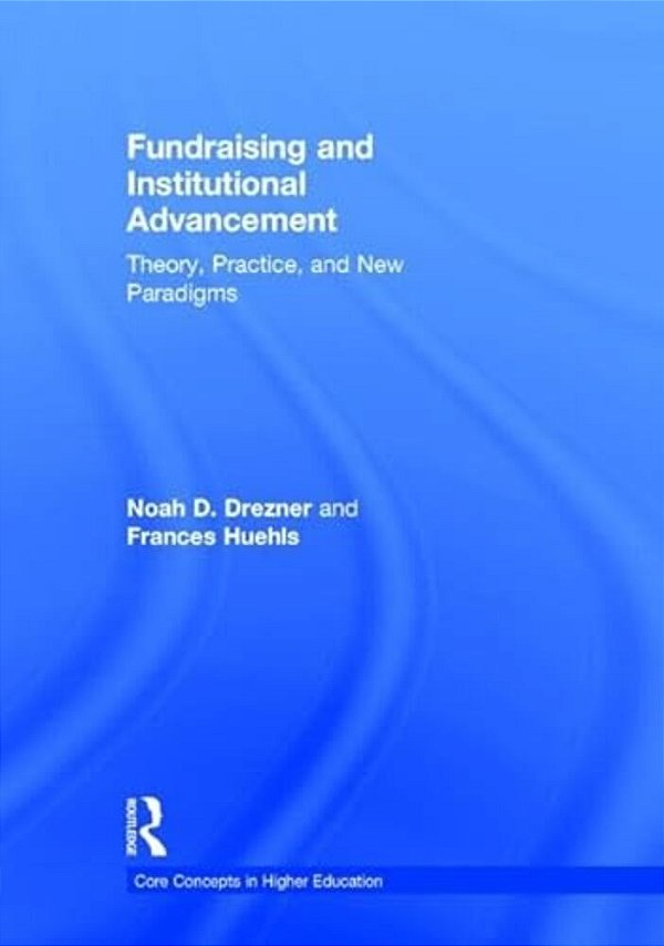 Fundraising And Institutional Advancement: Theory, Practice, And New Paradigms-..