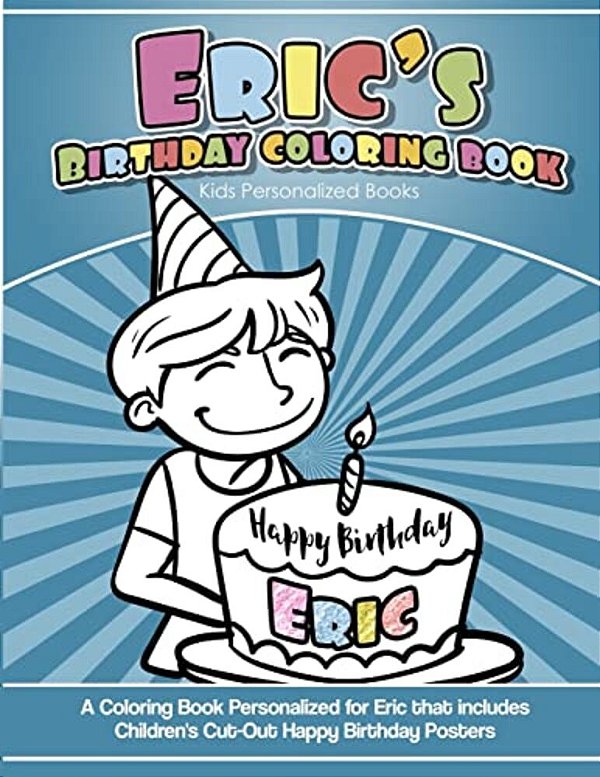 Eric's Birthday Coloring Book Kids Personalized Books: A Coloring Book Personalized For Eric That Includes Children's Cut Out Happy Birthday Posters-..
