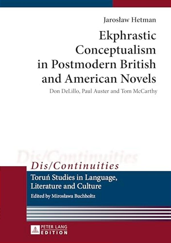 Ekphrastic Conceptualism In Postmodern British And American Novels: Don Delillo, Paul Auster And Tom Mccarthy-..