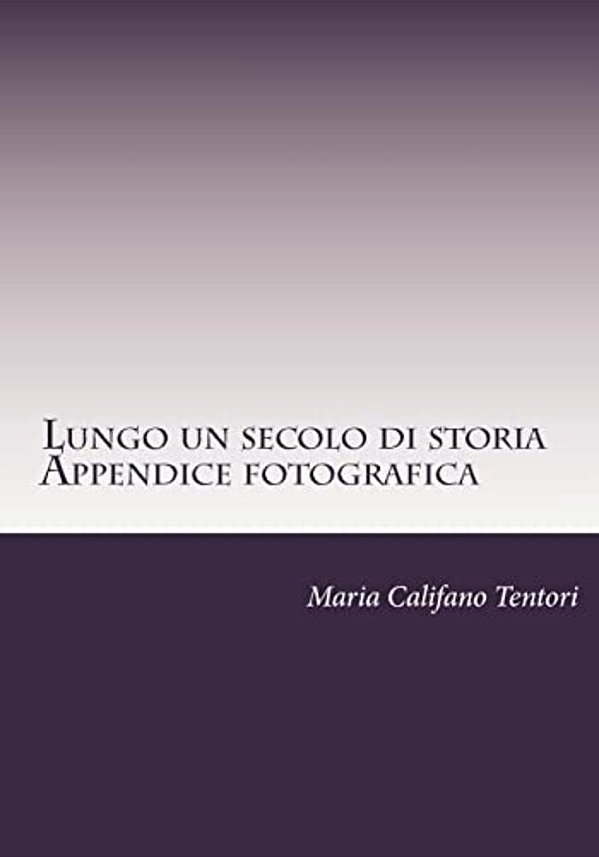 Lungo Un Secolo Di Storia- Appendice Fotografica: Memorie Della Famiglia Tentori Montalto Dal Risorgimento Alla Repubblica-..