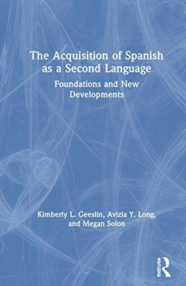 The Acquisition Of Spanish As A Second Language: Foundations And New Developments-..