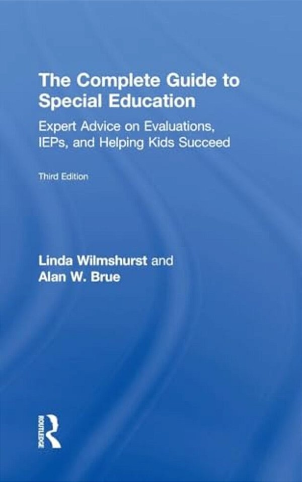 The Complete Guide To Special Education: Expert Advice On Evaluations, Ieps, And Helping Kids Succeed-..