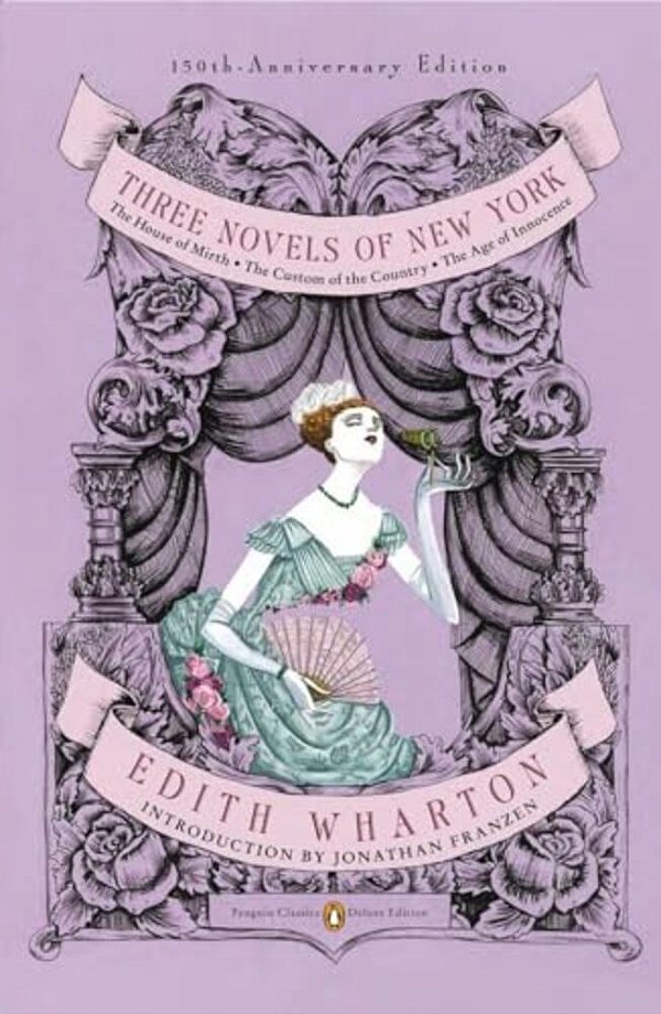 Three Novels Of New York: The House Of Mirth, The Custom Of The Country, The Age Of Innocence (Penguin Classics Deluxe Edition)-..