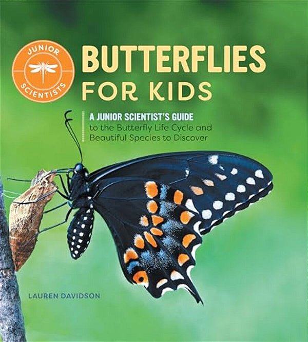 Butterflies For Kids: A Junior Scientist's Guide To The Butterfly Life Cycle And Beautiful Species To Discover-..