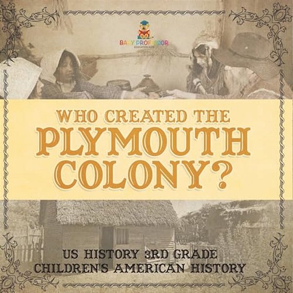Who Created The Plymouth Colony? US History 3RD Grade Children's American History-..