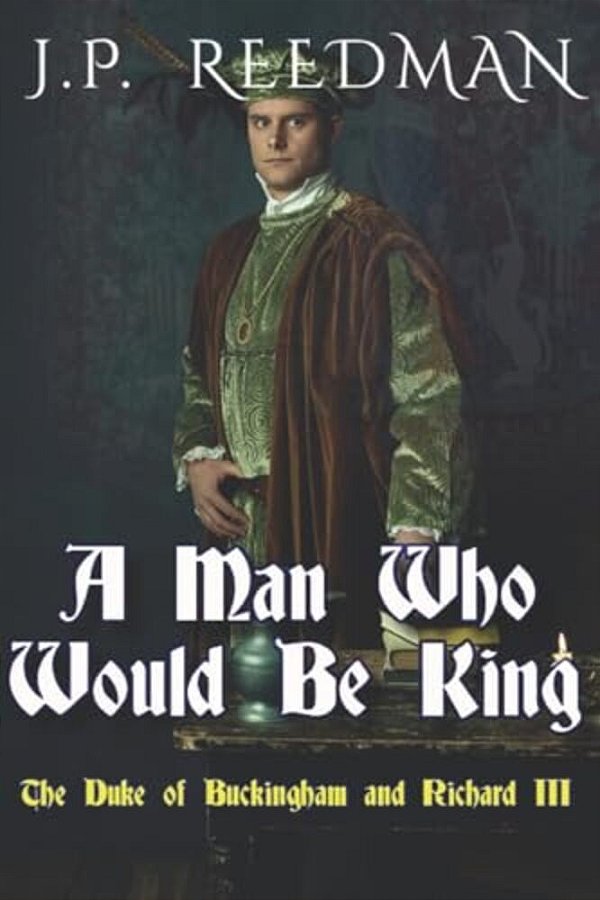 A Man Who Would Be King: The Duke Of Buckingham And Richard III-..