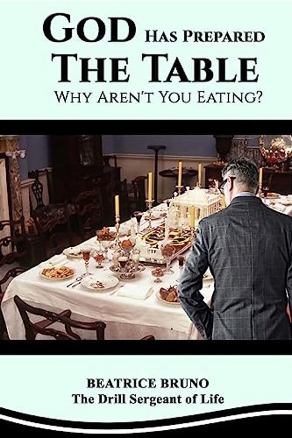 God Has Prepared The Table! Why Aren't You Eating: Starving At The Banquet Of Life-..