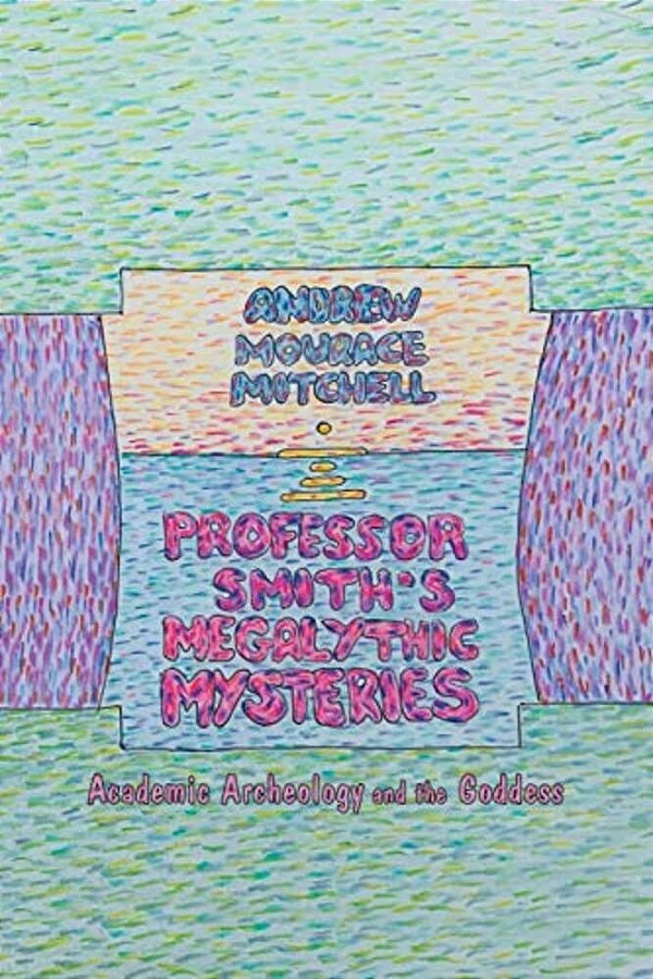 Professor Smith's Megalithic Mysteries: Academic Archeology And The Goddess-..