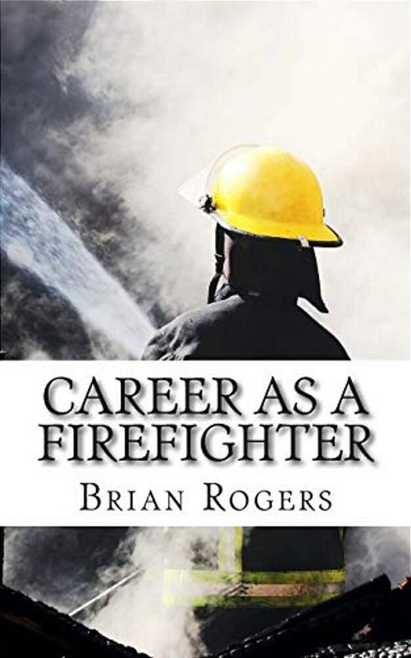 Career As A Firefighter: Career As A Firefighter: What They Do, How To Become One, And What The Future Holds!-..