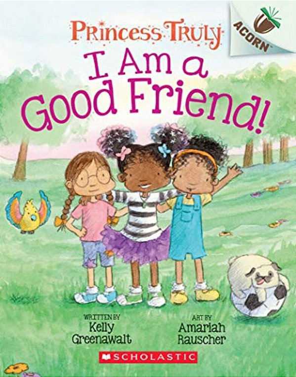 I Am A Good Friend!: An Acorn Book (Princess Truly #4): Volume 4-..