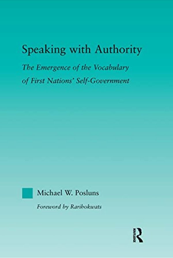 Speaking With Authority: The Emergence Of The Vocabulary Of First Nations' Self-Government-..