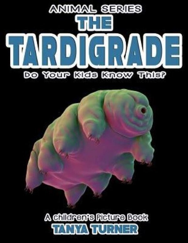 The Tardigrade Do Your Kids Know This?: A Children's Picture Book-..