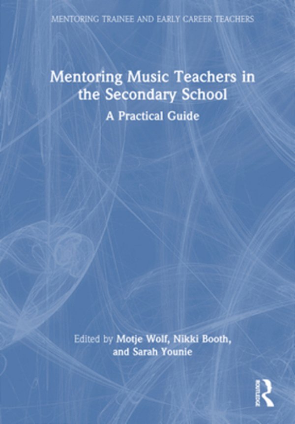 Mentoring Music Teachers In The Secondary School: A Practical Guide-..