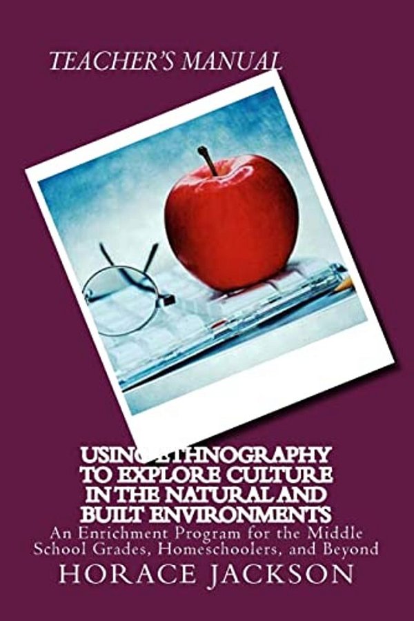 Using Ethnography To Explore Culture In The Natural And Built Environments: An Enrichment Program For The Middle School Grades, Homeschoolers, And Bey-..
