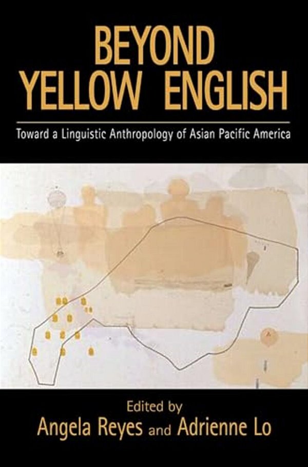 Beyond Yellow English: The Linguistic Anthropology Of Asian Pacific America-..