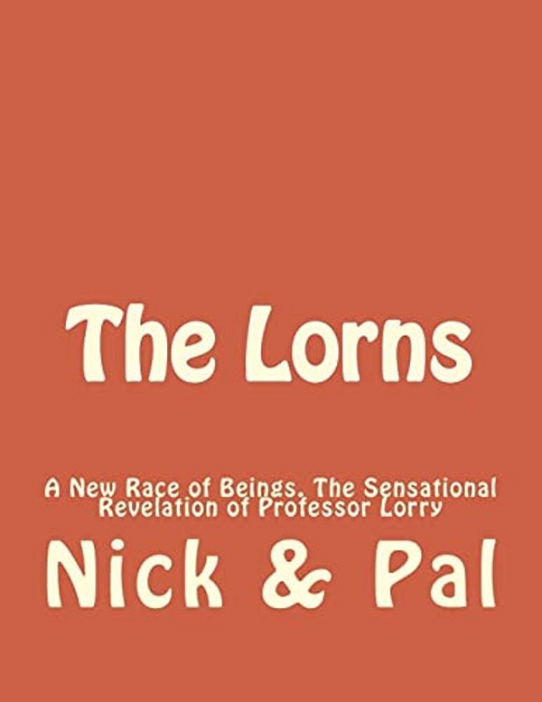The Lorns: A New Race Of Beings. The Sensational Revelation Of Professor Lorry-..