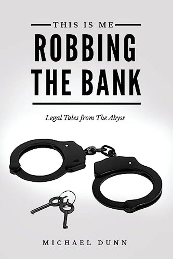 This Is Me Robbing The Bank: Legal Tales From The Abyss-..