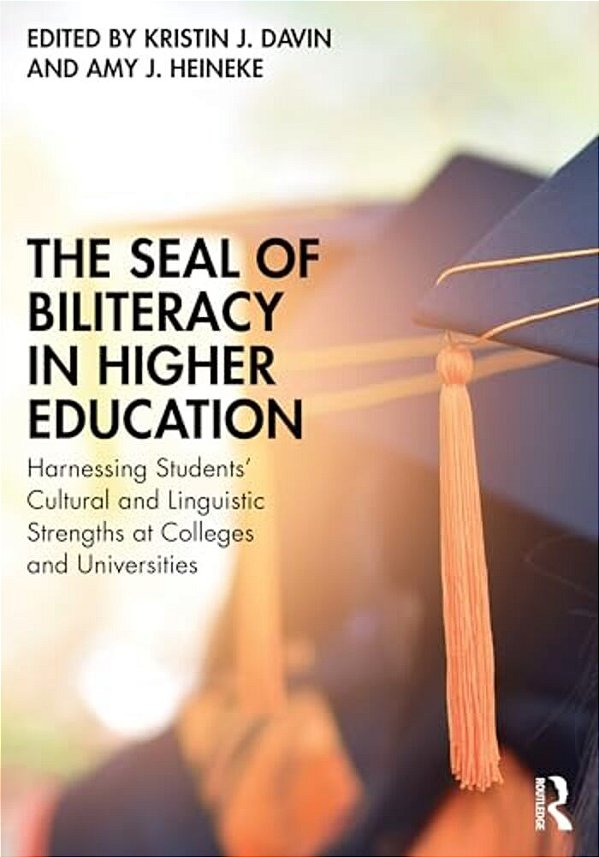 The Seal Of Biliteracy In Higher Education: Harnessing Students' Cultural And Linguistic Strengths At Colleges And Universities-..