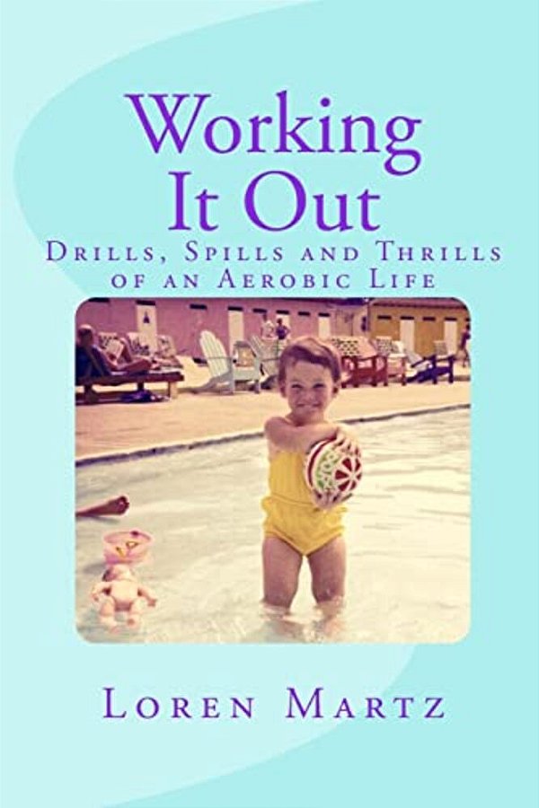 Working It Out: Drills, Spills And Thrills Of An Aerobic Life-..